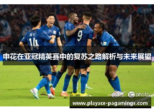 申花在亚冠精英赛中的复苏之路解析与未来展望