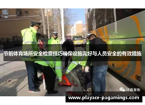 节前体育场所安全检查技巧确保设施完好与人员安全的有效措施