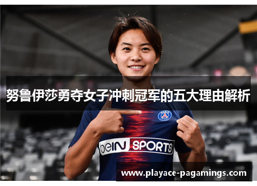 努鲁伊莎勇夺女子冲刺冠军的五大理由解析