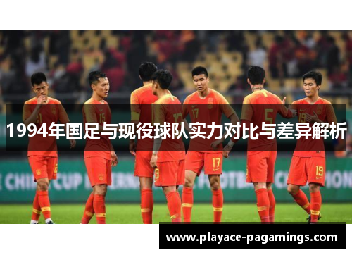 1994年国足与现役球队实力对比与差异解析