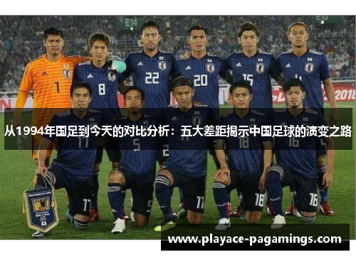 从1994年国足到今天的对比分析：五大差距揭示中国足球的演变之路