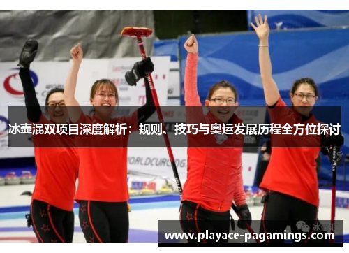 冰壶混双项目深度解析：规则、技巧与奥运发展历程全方位探讨