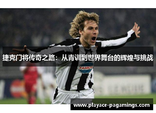 捷克门将传奇之路：从青训到世界舞台的辉煌与挑战