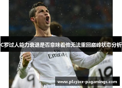 C罗过人能力衰退是否意味着他无法重回巅峰状态分析