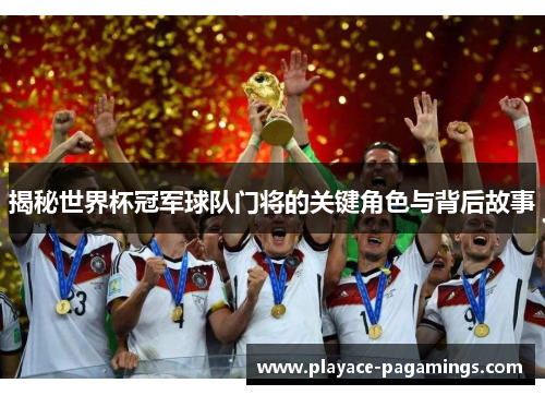 揭秘世界杯冠军球队门将的关键角色与背后故事