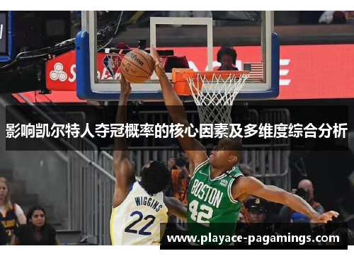 影响凯尔特人夺冠概率的核心因素及多维度综合分析