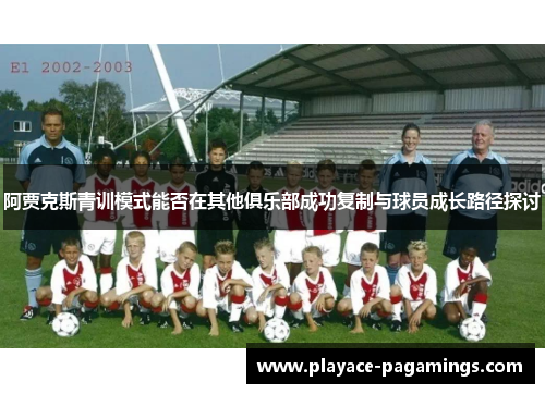 阿贾克斯青训模式能否在其他俱乐部成功复制与球员成长路径探讨