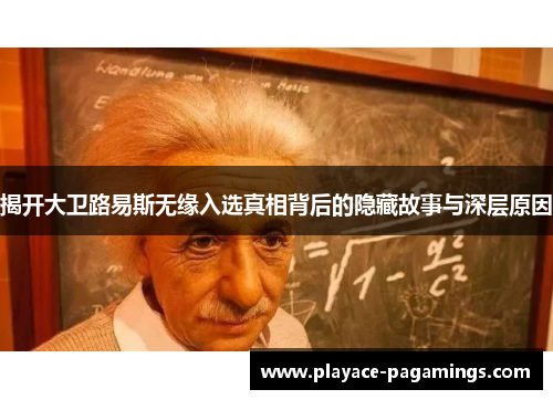 揭开大卫路易斯无缘入选真相背后的隐藏故事与深层原因