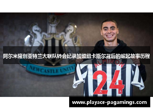阿尔米隆创亚特兰大联队转会纪录加盟纽卡斯尔背后的崛起故事历程