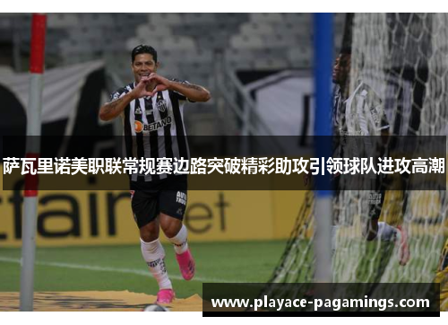萨瓦里诺美职联常规赛边路突破精彩助攻引领球队进攻高潮